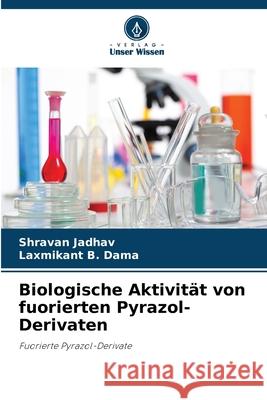 Biologische Aktivit?t von fuorierten Pyrazol-Derivaten Shravan Jadhav Laxmikant B. Dama 9786207530502