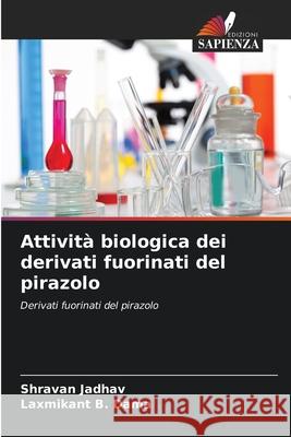 Attivit? biologica dei derivati fuorinati del pirazolo Shravan Jadhav Laxmikant B. Dama 9786207530595