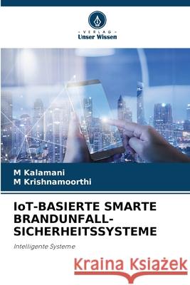 IoT-BASIERTE SMARTE BRANDUNFALL-SICHERHEITSSYSTEME M. Kalamani M. Krishnamoorthi 9786207531288