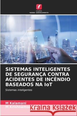 SISTEMAS INTELIGENTES DE SEGURAN?A CONTRA ACIDENTES DE INC?NDIO BASEADOS NA IoT M. Kalamani M. Krishnamoorthi 9786207531318