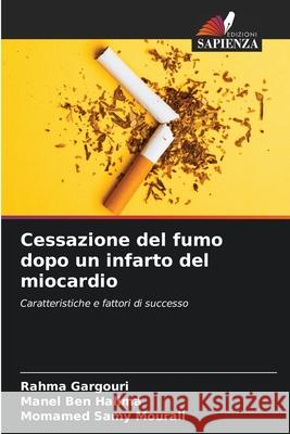 Cessazione del fumo dopo un infarto del miocardio Rahma Gargouri Manel Be Momamed Samy Mourali 9786207531516 Edizioni Sapienza