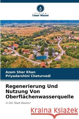 Regenerierung Und Nutzung Von Oberfl?chenwasserquelle Azam Sher Khan Priyadarshini Chaturvedi 9786207531769