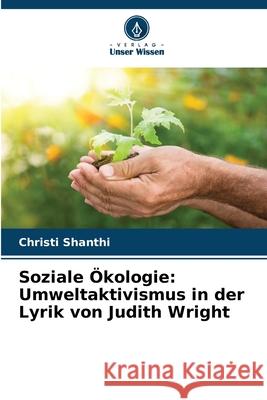 Soziale ?kologie: Umweltaktivismus in der Lyrik von Judith Wright Christi Shanthi 9786207532186 Verlag Unser Wissen