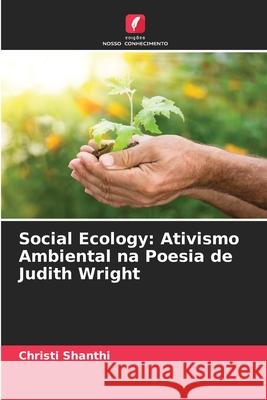 Social Ecology: Ativismo Ambiental na Poesia de Judith Wright Christi Shanthi 9786207532230 Edicoes Nosso Conhecimento