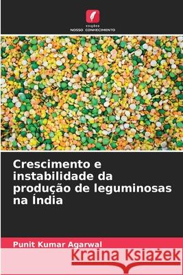 Crescimento e instabilidade da produ??o de leguminosas na ?ndia Punit Kumar Agarwal 9786207532520