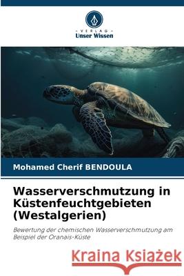 Wasserverschmutzung in K?stenfeuchtgebieten (Westalgerien) Mohamed Cherif Bendoula 9786207533329