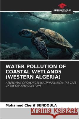 Water Pollution of Coastal Wetlands (Western Algeria) Mohamed Cherif Bendoula 9786207533336