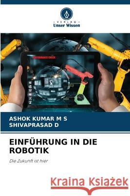 Einf?hrung in Die Robotik Ashok Kumar M Shivaprasad D 9786207533435 Verlag Unser Wissen