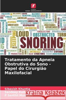 Tratamento da Apneia Obstrutiva do Sono - Papel do Cirurgi?o Maxilofacial Sibasish Khuntia Sandeep Kumar Samal P. Senthil Murugan 9786207533602