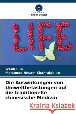 Die Auswirkungen von Umweltbelastungen auf die traditionelle chinesische Medizin Wenli Sun Mohamad Hesam Shahrajabian 9786207533749 Verlag Unser Wissen