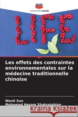 Les effets des contraintes environnementales sur la m?decine traditionnelle chinoise Wenli Sun Mohamad Hesam Shahrajabian 9786207533763 Editions Notre Savoir