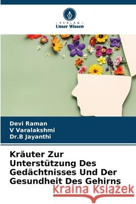 Kr?uter Zur Unterst?tzung Des Ged?chtnisses Und Der Gesundheit Des Gehirns Devi Raman V. Varalakshmi Dr B. Jayanthi 9786207534760