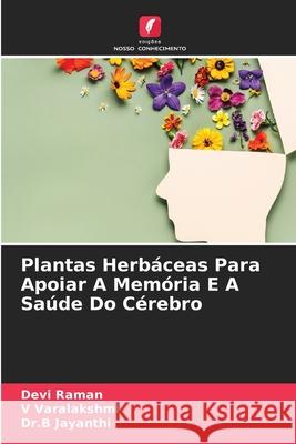 Plantas Herb?ceas Para Apoiar A Mem?ria E A Sa?de Do C?rebro Devi Raman V. Varalakshmi Dr B. Jayanthi 9786207534791 Edicoes Nosso Conhecimento