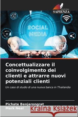 Concettualizzare il coinvolgimento dei clienti e attrarre nuovi potenziali clienti Pichate Benjarongrat Mark Neal 9786207534890