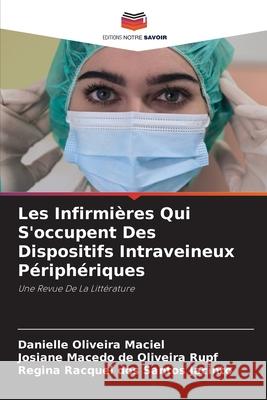 Les Infirmi?res Qui S'occupent Des Dispositifs Intraveineux P?riph?riques Danielle Oliveira Maciel Josiane Macedo d Regina Racquel Do 9786207534968