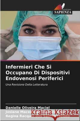 Infermieri Che Si Occupano Di Dispositivi Endovenosi Periferici Danielle Oliveira Maciel Josiane Macedo d Regina Racquel Do 9786207535019 Edizioni Sapienza