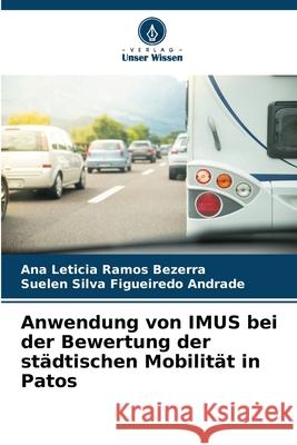 Anwendung von IMUS bei der Bewertung der st?dtischen Mobilit?t in Patos Ana Leticia Ramos Bezerra Suelen Silva Figueired 9786207535187