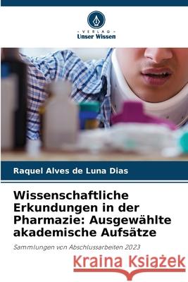 Wissenschaftliche Erkundungen in der Pharmazie: Ausgew?hlte akademische Aufs?tze Raquel Alves de Luna Dias 9786207535422