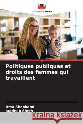 Politiques publiques et droits des femmes qui travaillent Uma Sheokand Jagdeep Singh 9786207536337