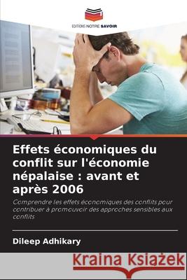 Effets ?conomiques du conflit sur l'?conomie n?palaise: avant et apr?s 2006 Dileep Adhikary 9786207536658