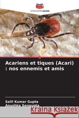 Acariens et tiques (Acari): nos ennemis et amis Salil Kumar Gupta Anushka SenGupta 9786207536689