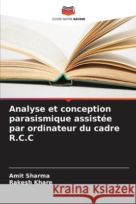 Analyse et conception parasismique assist?e par ordinateur du cadre R.C.C Amit Sharma Rakesh Khare 9786207536764 Editions Notre Savoir