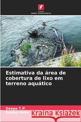 Estimativa da ?rea de cobertura de lixo em terreno aqu?tico Deepa T Sanjay Roka 9786207536962