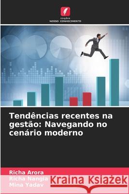 Tend?ncias recentes na gest?o: Navegando no cen?rio moderno Richa Arora Richa Nangia Mina Yadav 9786207537600