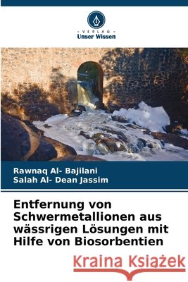 Entfernung von Schwermetallionen aus w?ssrigen L?sungen mit Hilfe von Biosorbentien Rawnaq Al Salah Al- Dean Jassim 9786207537761