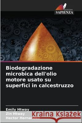 Biodegradazione microbica dell'olio motore usato su superfici in calcestruzzo Emily Htway Zin Htway Hector Hernandez 9786207538270