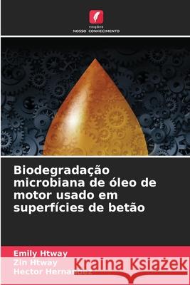 Biodegrada??o microbiana de ?leo de motor usado em superf?cies de bet?o Emily Htway Zin Htway Hector Hernandez 9786207538287