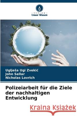 Polizeiarbeit f?r die Ziele der nachhaltigen Entwicklung Ugljesa Ugi Zvekic John Sellar Nicholas Lovrich 9786207538300