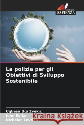 La polizia per gli Obiettivi di Sviluppo Sostenibile Ugljesa Ugi Zvekic John Sellar Nicholas Lovrich 9786207538324 Edizioni Sapienza