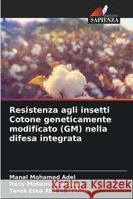 Resistenza agli insetti Cotone geneticamente modificato (GM) nella difesa integrata Manal Mohame Hany Mohame Tarek Ess 9786207538393 Edizioni Sapienza