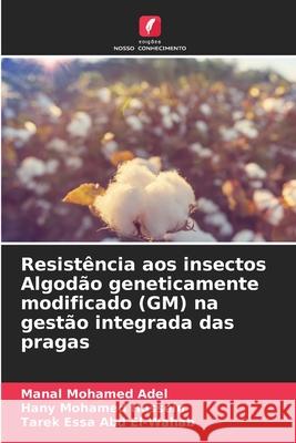 Resist?ncia aos insectos Algod?o geneticamente modificado (GM) na gest?o integrada das pragas Manal Mohame Hany Mohame Tarek Essa Ab 9786207538409