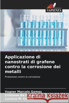 Applicazione di nanostrati di grafene contro la corrosione dei metalli Vagner Marcelo Gomes Cristiane d Luciana M 9786207538881