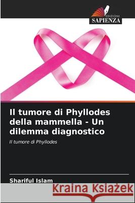 Il tumore di Phyllodes della mammella - Un dilemma diagnostico Shariful Islam 9786207539420