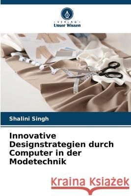 Innovative Designstrategien durch Computer in der Modetechnik Shalini Singh 9786207539512