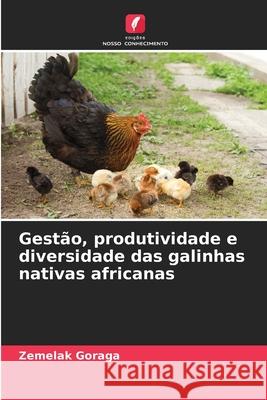 Gest?o, produtividade e diversidade das galinhas nativas africanas Zemelak Goraga 9786207539925 Edicoes Nosso Conhecimento