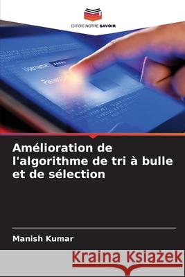 Am?lioration de l'algorithme de tri ? bulle et de s?lection Manish Kumar 9786207540433 Editions Notre Savoir