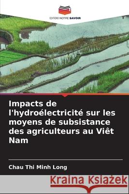 Impacts de l'hydro?lectricit? sur les moyens de subsistance des agriculteurs au Vi?t Nam Chau Thi Minh Long 9786207540600