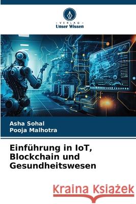 Einf?hrung in IoT, Blockchain und Gesundheitswesen Asha Sohal Pooja Malhotra 9786207541126