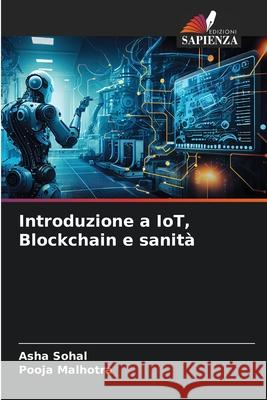 Introduzione a IoT, Blockchain e sanità Sohal, Asha, Malhotra, Pooja 9786207541157