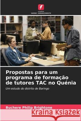 Propostas para um programa de forma??o de tutores TAC no Qu?nia Buchere Philip Brightone 9786207541232