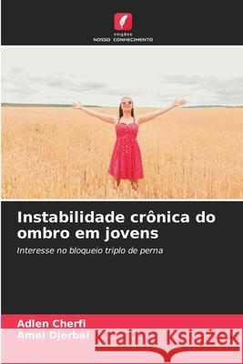 Instabilidade cr?nica do ombro em jovens Adlen Cherfi Amel Djerbal 9786207541942