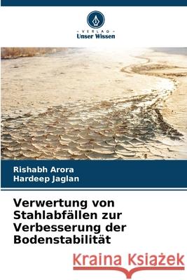 Verwertung von Stahlabf?llen zur Verbesserung der Bodenstabilit?t Rishabh Arora Hardeep Jaglan 9786207542444 Verlag Unser Wissen