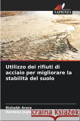 Utilizzo dei rifiuti di acciaio per migliorare la stabilit? del suolo Rishabh Arora Hardeep Jaglan 9786207542475 Edizioni Sapienza