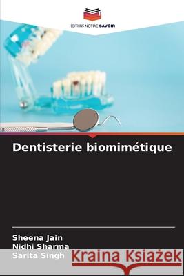 Dentisterie biomim?tique Sheena Jain Nidhi Sharma Sarita Singh 9786207542956 Editions Notre Savoir