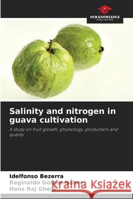 Salinity and nitrogen in guava cultivation Idelfonso Bezerra Reginaldo Gomes Nobre Hans Raj Gheyi 9786207543779 Our Knowledge Publishing