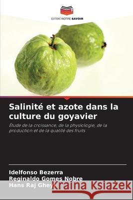 Salinit? et azote dans la culture du goyavier Idelfonso Bezerra Reginaldo Gomes Nobre Hans Raj Gheyi 9786207543793 Editions Notre Savoir